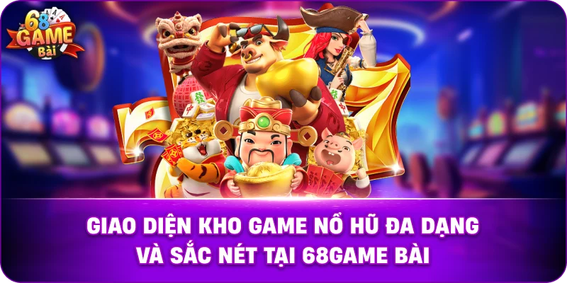 Giao diện kho game Nổ Hũ đa dạng và sắc nét tại 68game bài