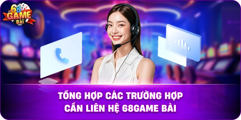 Tổng Hợp Các Trường Hợp Cần Liên Hệ 68game Bài